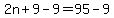 2n%2B9-9=95-9