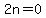 2n=0