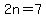 2n=7
