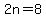 2n=8