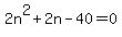 2n%5E2+%2B+2n+-+40+=+0