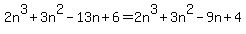 2n%5E3%2B3n%5E2-13n%2B6=2n%5E3%2B3n%5E2-9n%2B4