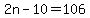 2n-10=106