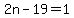 2n-19=1