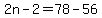 2n-2=78-56