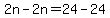 2n-2n=24-24