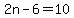 2n-6=10