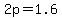 2p=1.6