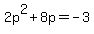 2p%5E2%2B8p=-3
