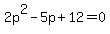 2p%5E2-5p%2B12=0