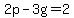 2p-3g=2