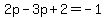 2p-3p%2B2=-1
