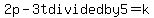 2p-3t+divided+by+5+=+k