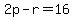 2p-r=16