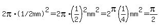 2pi%2A%22%281%2F2+mm%29%22%5E2=2pi%2A%281%2F2%29%5E2mm%5E2=2pi%281%2F4%29mm%5E2=pi%2F2