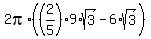 2pi%2A%28%282%2F5%29%2A9%2Asqrt%283%29+-+6%2Asqrt%283%29%29