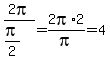 2pi%2F%28pi%2F2%29+=+2pi%2A2%2Fpi=4