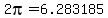 2pi=+6.283185