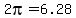 2pi=6.28