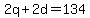 2q%2B2d=134