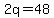2q=48