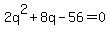 2q%5E2%2B8q-56=0
