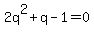 2q%5E2+%2Bq+-+1+=+0
