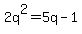 2q%5E2+=+5q-1