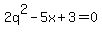 2q%5E2-5x%2B3+=+0