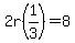 2r%281%2F3%29=8