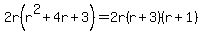 2r%28r%5E2+%2B++4r++%2B+3%29++++=++++2r%28r++%2B3+%29%28r++%2B++1%29