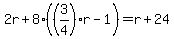2r%2B8%28%283%2F4%29r-1%29=r%2B24