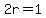 2r=1