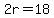 2r=18