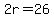 2r=26