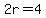 2r=4
