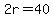 2r=40