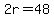 2r=48