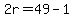 2r=49-1