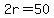 2r=50