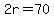 2r=70