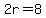 2r=8