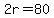 2r=80