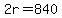 2r=840