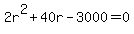 2r%5E2+%2B+40r+-+3000+=+0