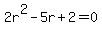2r%5E2+-+5r+%2B+2+=+0