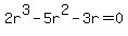 2r%5E3+-+5r%5E2+-+3r+=+0