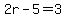 2r-5=3