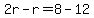 2r-r=8-12