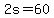 2s=60